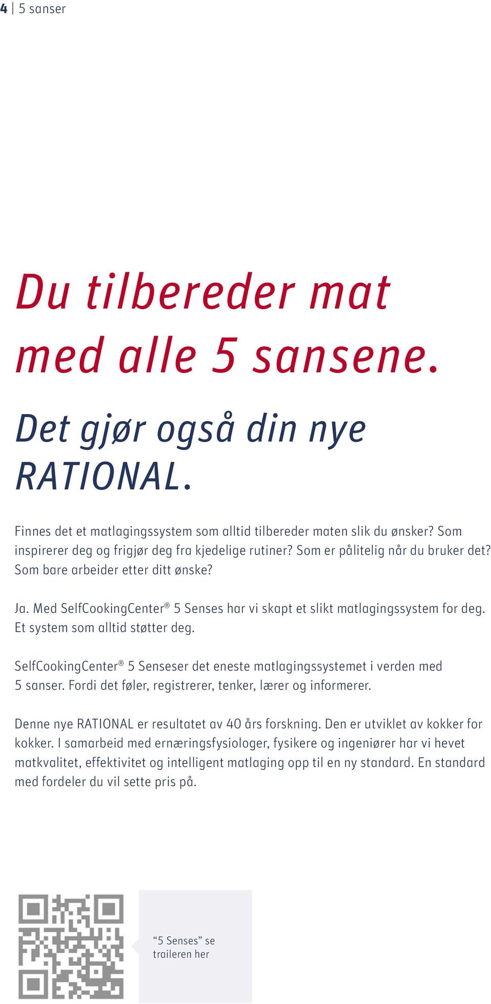 Med SelfCookingCenter 5 Senses har vi skapt et slikt matlagingssystem for deg. Et system som alltid støtter deg. SelfCookingCenter 5 Senseser det eneste matlagingssystemet i verden med 5 sanser.