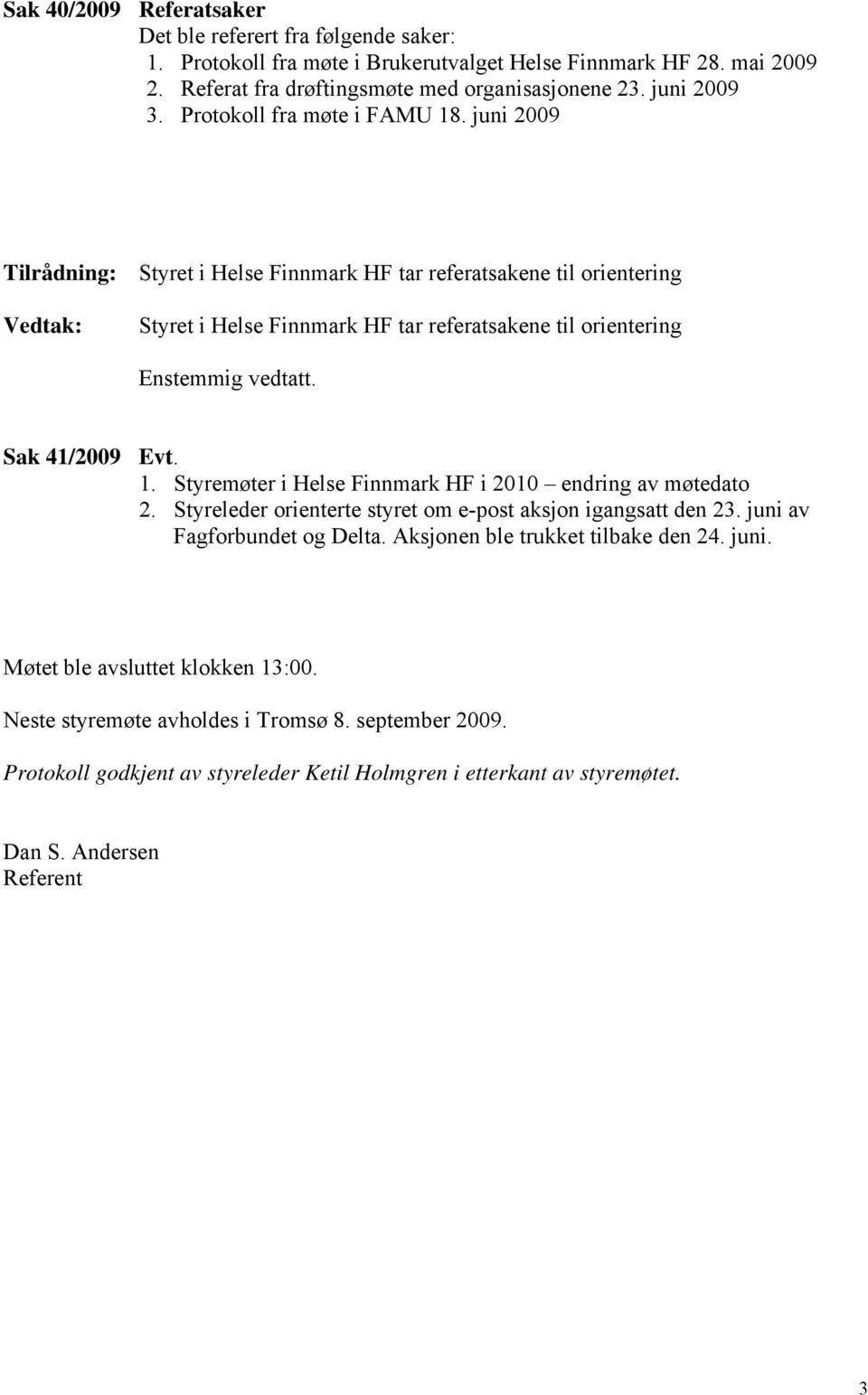 Sak 41/2009 Evt. 1. Styremøter i Helse Finnmark HF i 2010 endring av møtedato 2. Styreleder orienterte styret om e-post aksjon igangsatt den 23. juni av Fagforbundet og Delta.