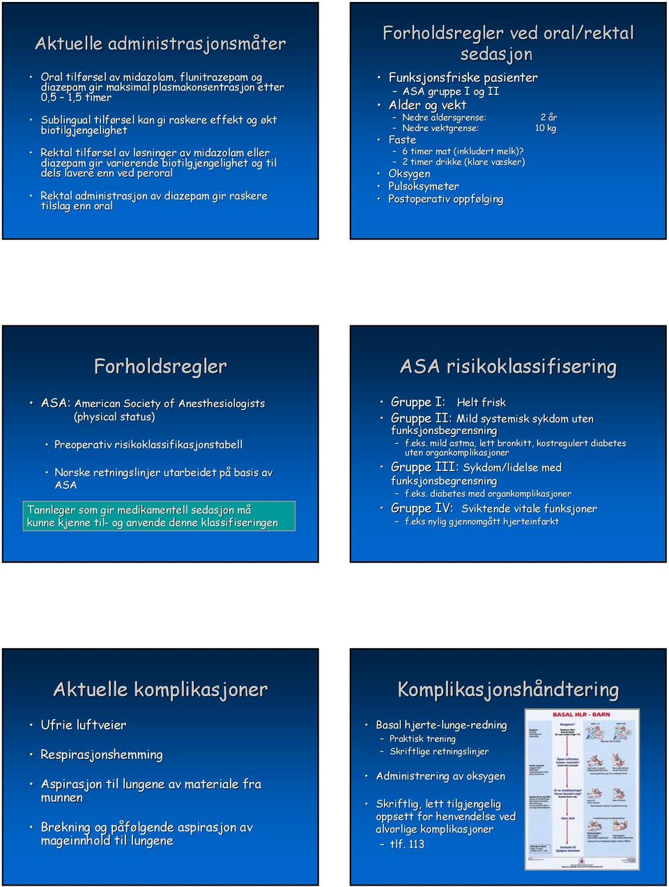 enn oral Forholdsregler ved oral/rektal rektal sedasjon Funksjonsfriske pasienter ASA gruppe I og II Alder og vekt Nedre aldersgrense: Nedre vektgrense: Faste 6 timer mat (inkludert melk)?