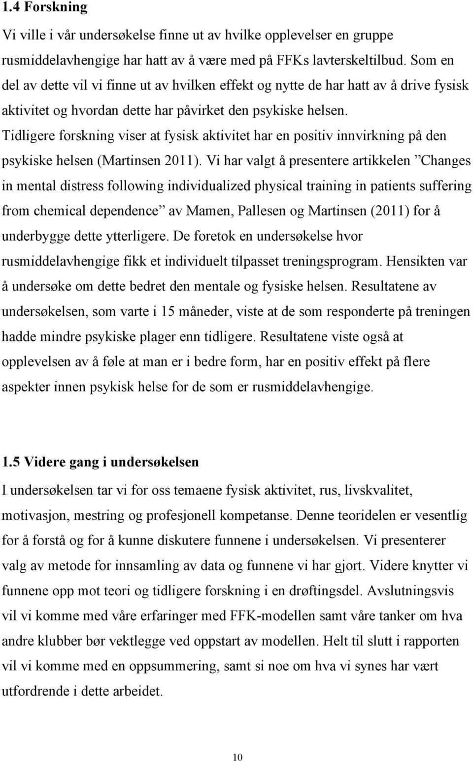 Tidligere forskning viser at fysisk aktivitet har en positiv innvirkning på den psykiske helsen (Martinsen 2011).