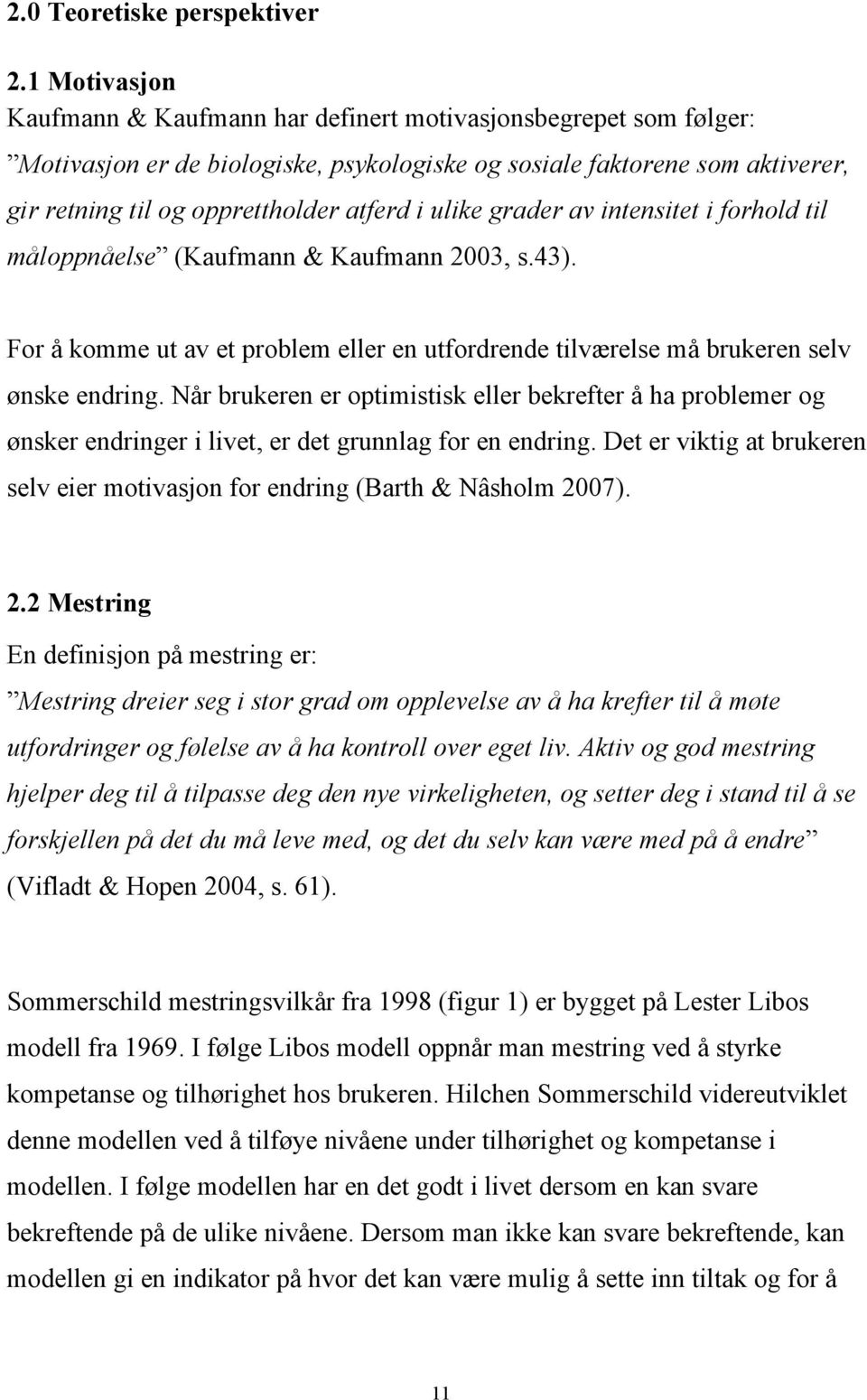 ulike grader av intensitet i forhold til måloppnåelse (Kaufmann & Kaufmann 2003, s.43). For å komme ut av et problem eller en utfordrende tilværelse må brukeren selv ønske endring.