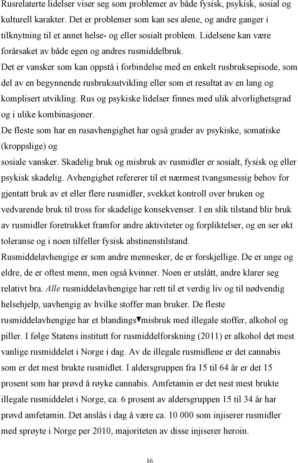 Det er vansker som kan oppstå i forbindelse med en enkelt rusbruksepisode, som del av en begynnende rusbruksutvikling eller som et resultat av en lang og komplisert utvikling.