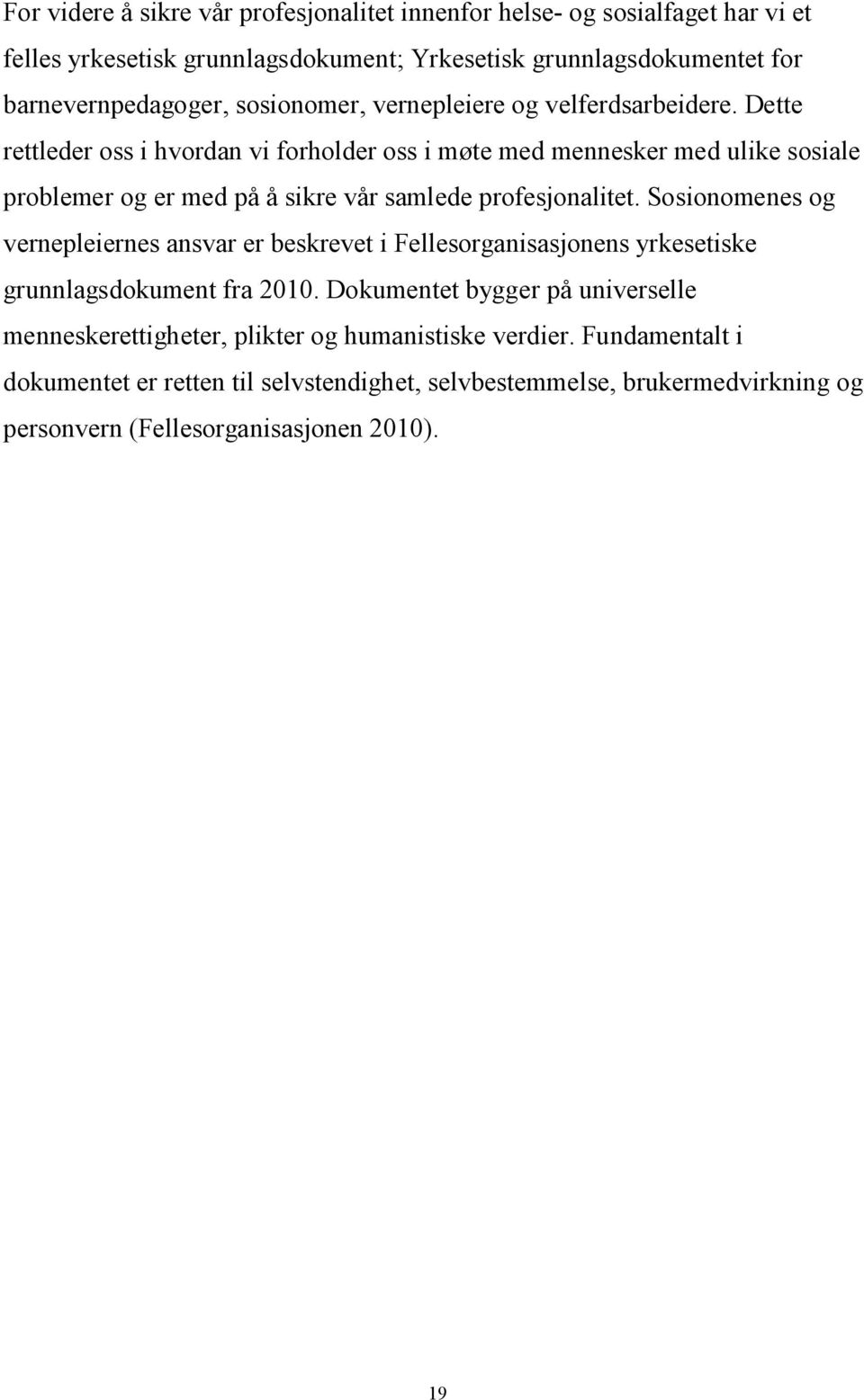 Dette rettleder oss i hvordan vi forholder oss i møte med mennesker med ulike sosiale problemer og er med på å sikre vår samlede profesjonalitet.