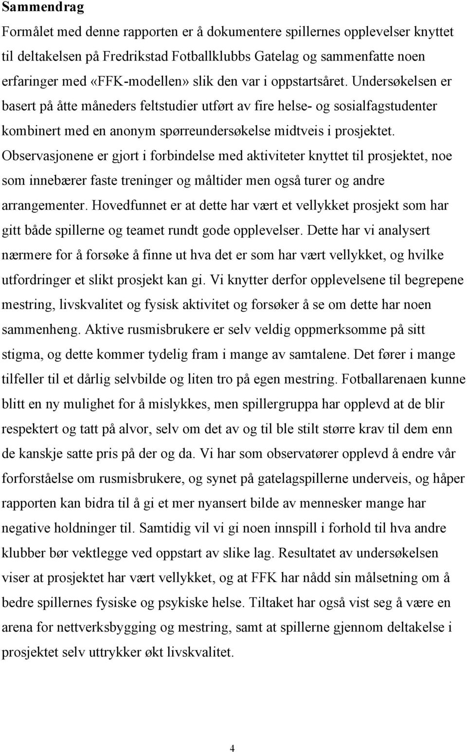 Observasjonene er gjort i forbindelse med aktiviteter knyttet til prosjektet, noe som innebærer faste treninger og måltider men også turer og andre arrangementer.