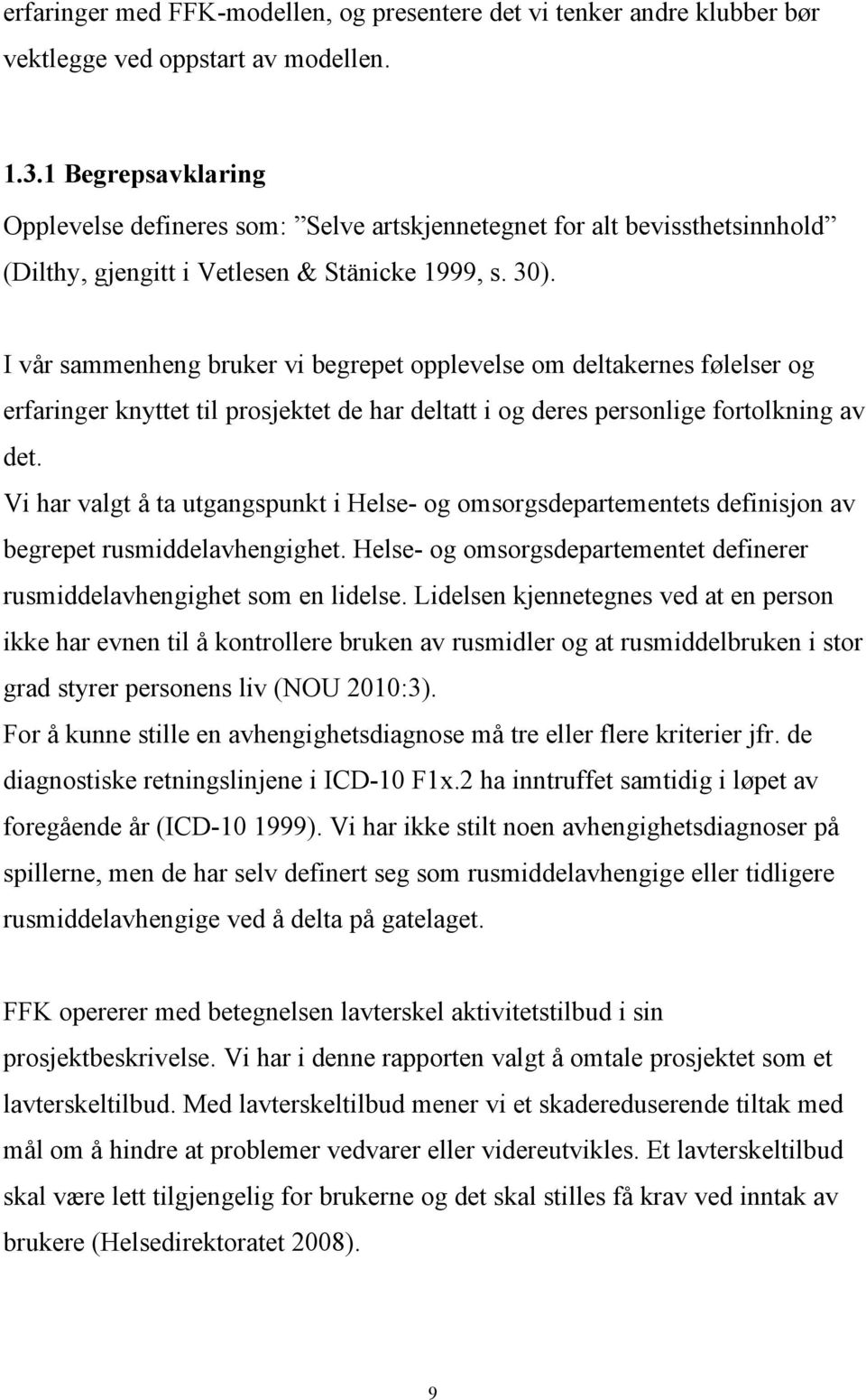 I vår sammenheng bruker vi begrepet opplevelse om deltakernes følelser og erfaringer knyttet til prosjektet de har deltatt i og deres personlige fortolkning av det.