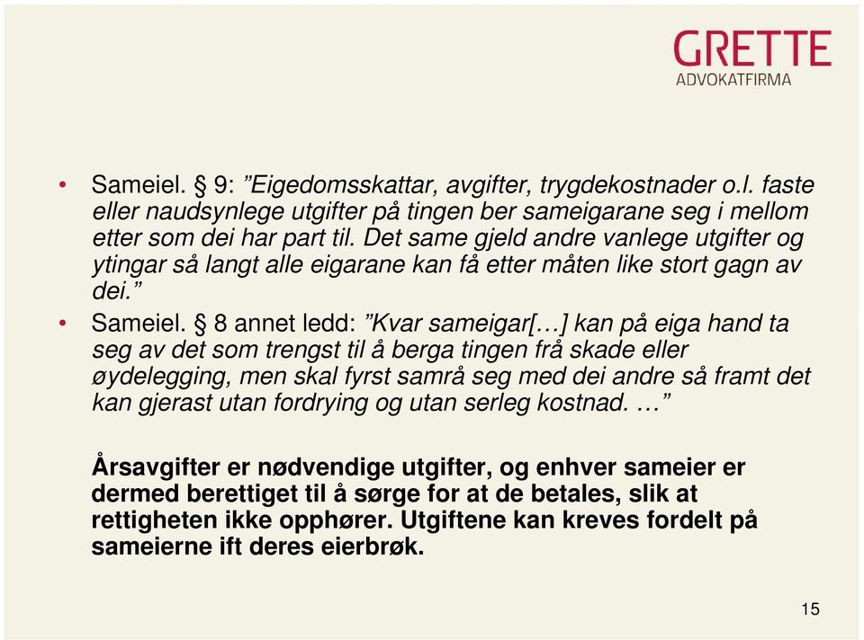 8 annet ledd: Kvar sameigar[ ] kan på eiga hand ta seg av det som trengst til å berga tingen frå skade eller øydelegging, men skal fyrst samrå seg med dei andre så framt det kan