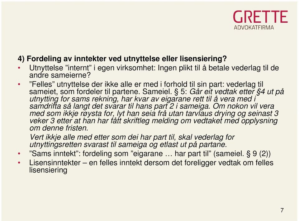 5: Går eit vedtak etter 4 ut på utnytting for sams rekning, har kvar av eigarane rett til å vera med i samdrifta så langt det svarar til hans part 2 i sameiga.