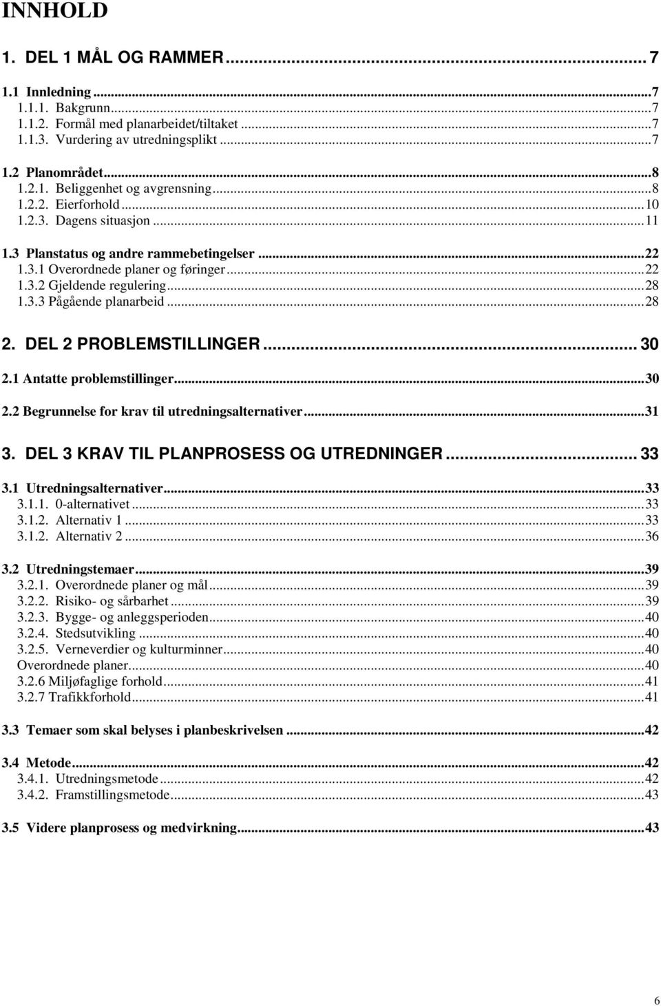 .. 28 2. DEL 2 PROBLEMSTILLINGER... 30 2.1 Antatte problemstillinger... 30 2.2 Begrunnelse for krav til utredningsalternativer... 31 3. DEL 3 KRAV TIL PLANPROSESS OG UTREDNINGER... 33 3.