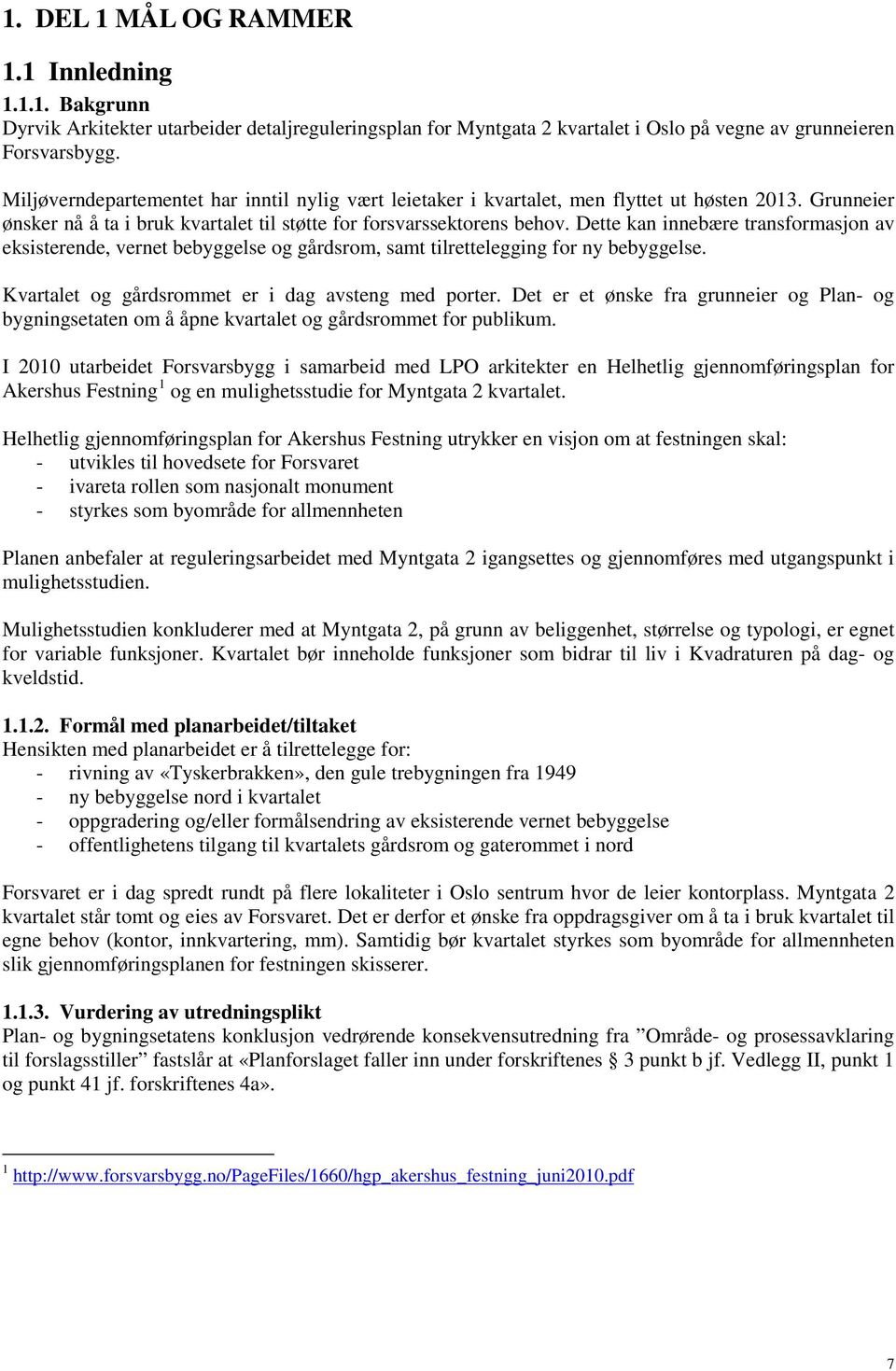 Dette kan innebære transformasjon av eksisterende, vernet bebyggelse og gårdsrom, samt tilrettelegging for ny bebyggelse. Kvartalet og gårdsrommet er i dag avsteng med porter.