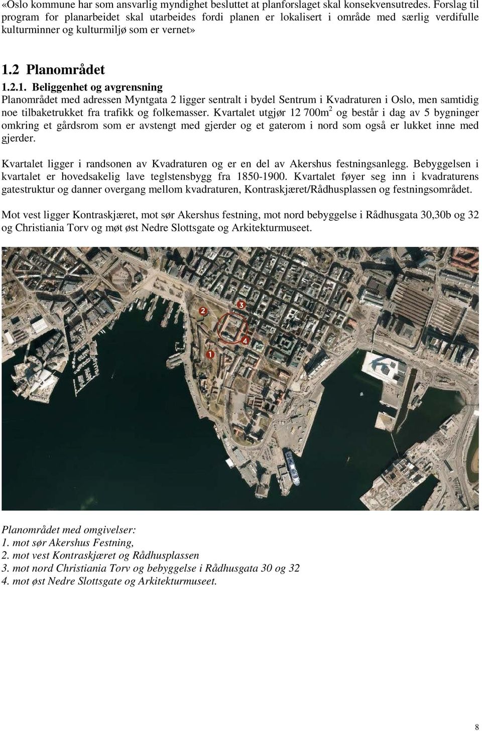 2 Planområdet 1.2.1. Beliggenhet og avgrensning Planområdet med adressen Myntgata 2 ligger sentralt i bydel Sentrum i Kvadraturen i Oslo, men samtidig noe tilbaketrukket fra trafikk og folkemasser.