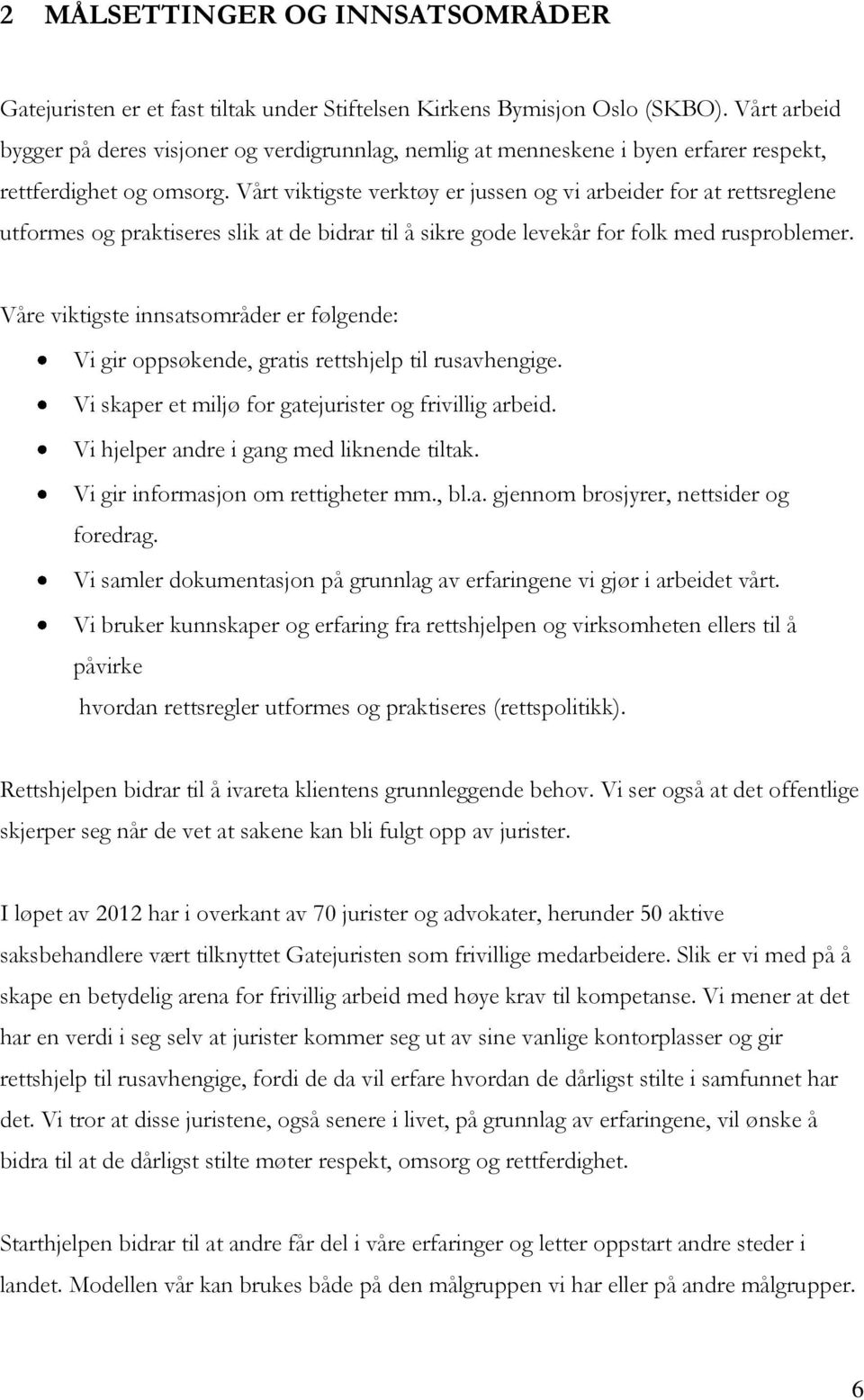 Vårt viktigste verktøy er jussen og vi arbeider for at rettsreglene utformes og praktiseres slik at de bidrar til å sikre gode levekår for folk med rusproblemer.