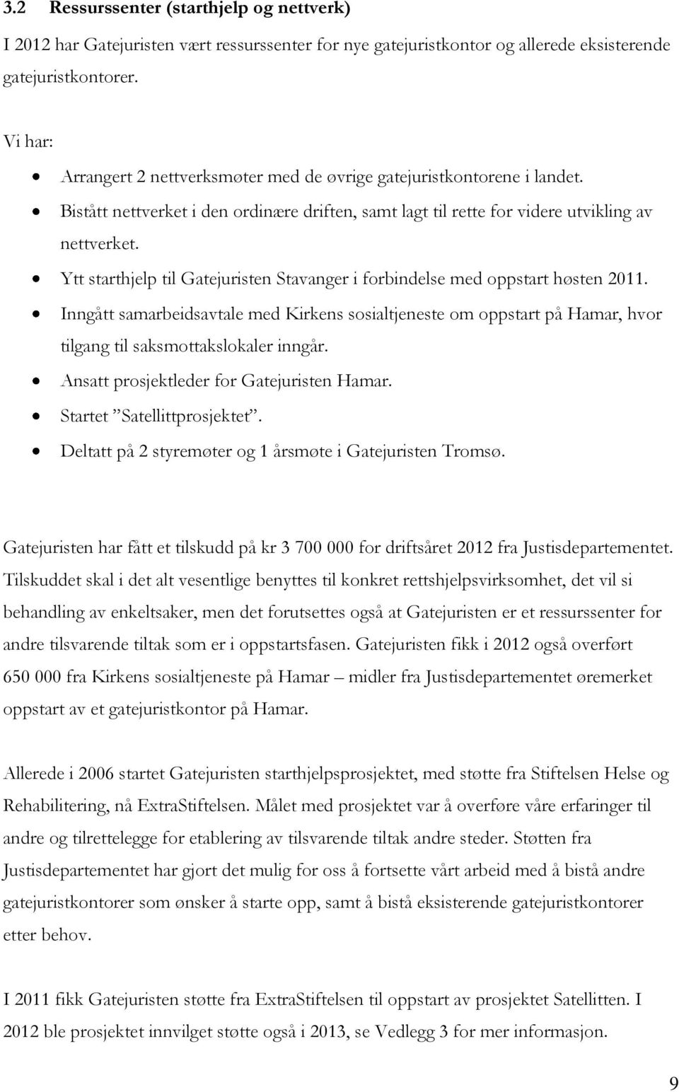 Ytt starthjelp til Gatejuristen Stavanger i forbindelse med oppstart høsten 2011. Inngått samarbeidsavtale med Kirkens sosialtjeneste om oppstart på Hamar, hvor tilgang til saksmottakslokaler inngår.