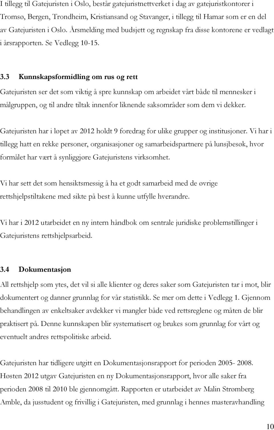 3 Kunnskapsformidling om rus og rett Gatejuristen ser det som viktig å spre kunnskap om arbeidet vårt både til mennesker i målgruppen, og til andre tiltak innenfor liknende saksområder som dem vi