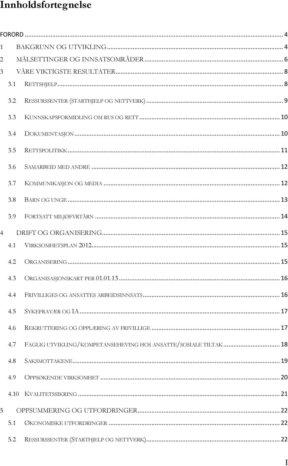 9 FORTSATT MILJØFYRTÅRN... 14 4 DRIFT OG ORGANISERING... 15 4.1 VIRKSOMHETSPLAN 2012... 15 4.2 ORGANISERING... 15 4.3 ORGANISASJONSKART PER 01.01.13... 16 4.4 FRIVILLIGES OG ANSATTES ARBEIDSINNSATS.