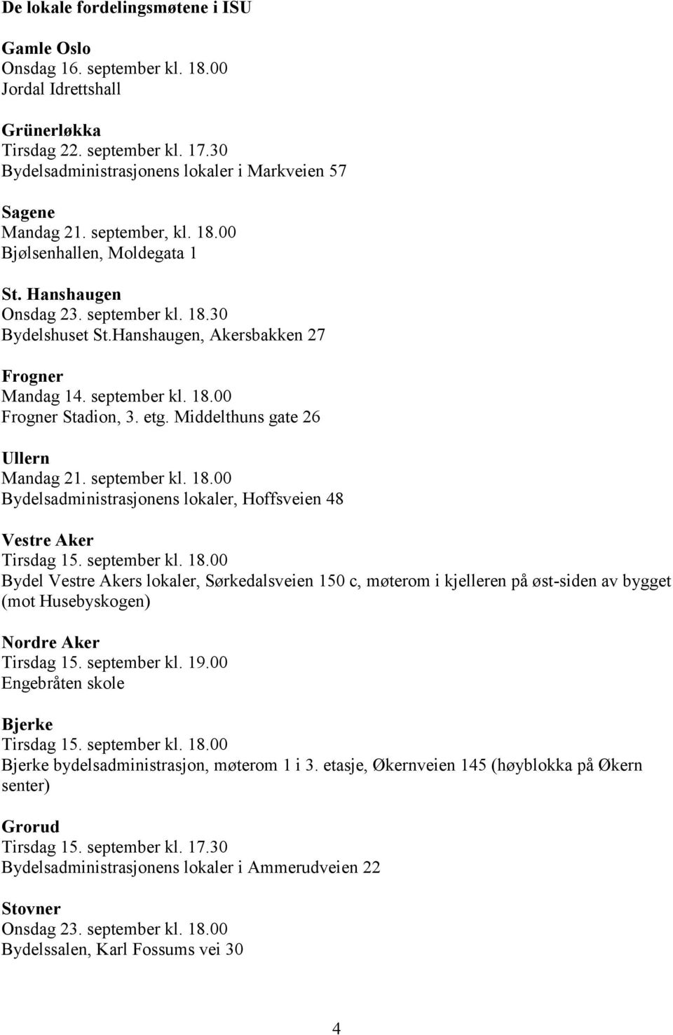 Hanshaugen, Akersbakken 27 Frogner Mandag 14. september kl. 18.00 Frogner Stadion, 3. etg. Middelthuns gate 26 Ullern Mandag 21. september kl. 18.00 Bydelsadministrasjonens lokaler, Hoffsveien 48 Vestre Aker Tirsdag 15.