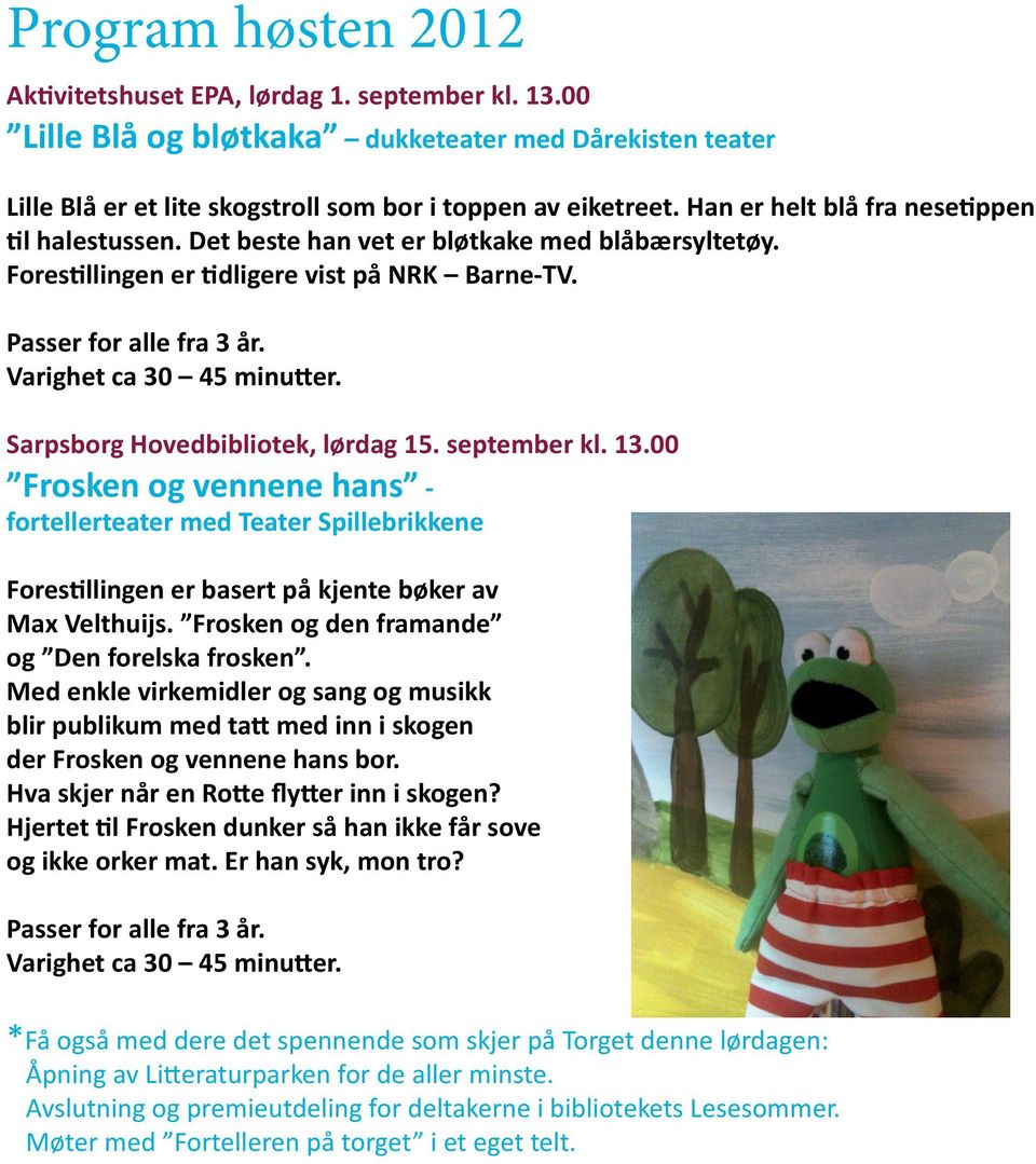 13.00 Frosken og vennene hans - fortellerteater med Teater Spillebrikkene Forestillingen er basert på kjente bøker av Max Velthuijs. Frosken og den framande og Den forelska frosken.