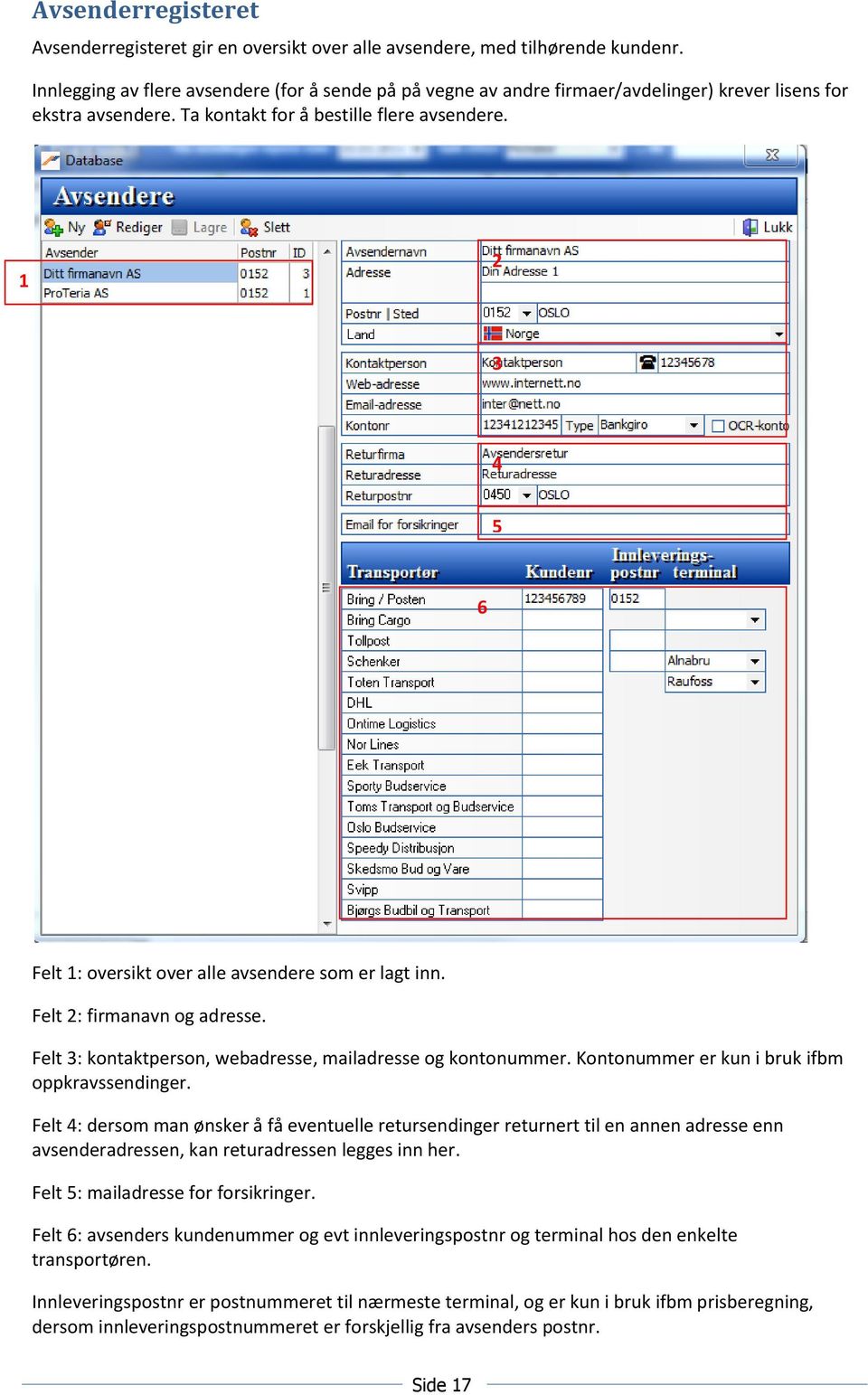 1 2 3 4 5 6 Felt 1: oversikt over alle avsendere som er lagt inn. Felt 2: firmanavn og adresse. Felt 3: kontaktperson, webadresse, mailadresse og kontonummer.