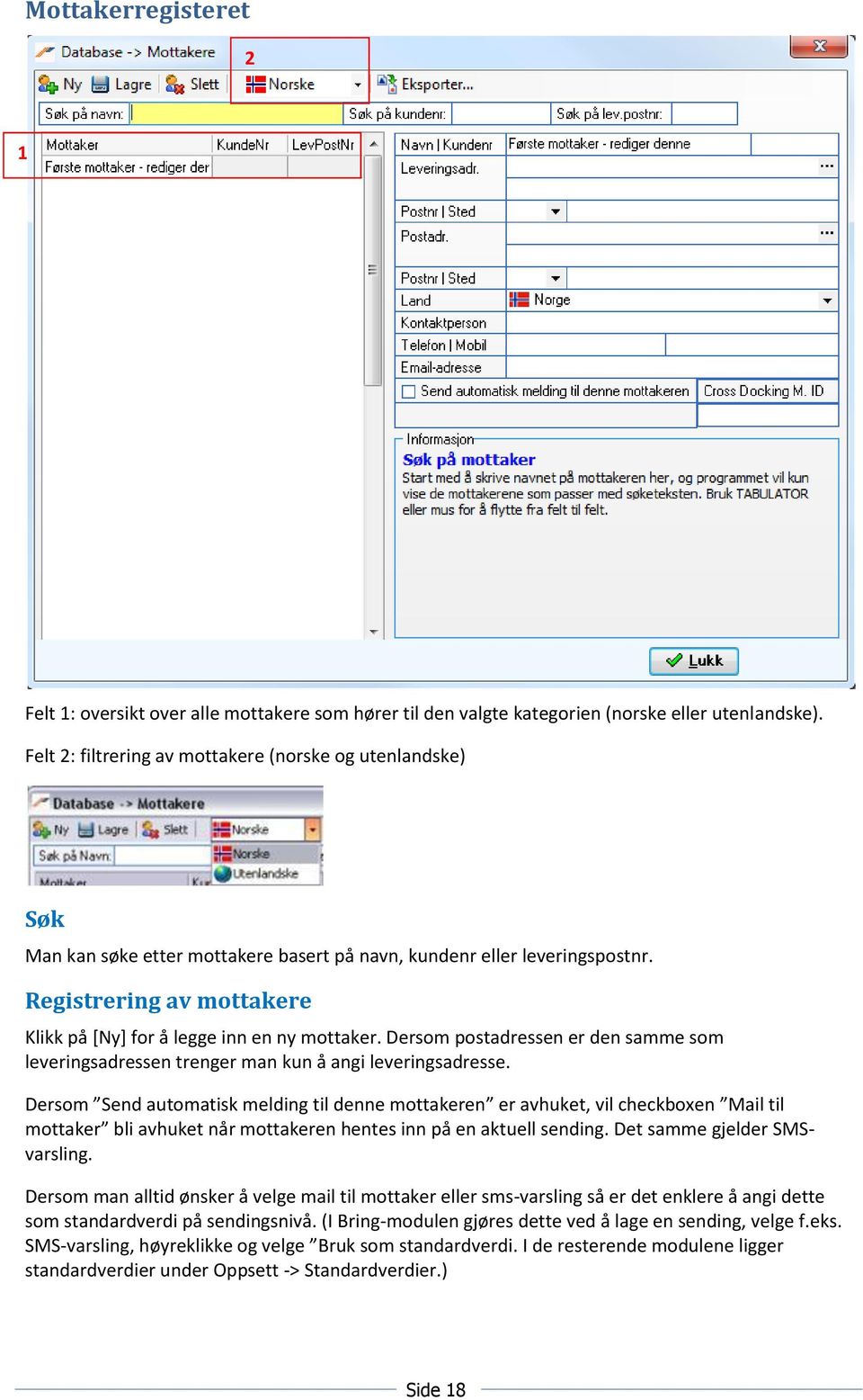 Registrering av mottakere Klikk på [Ny] for å legge inn en ny mottaker. Dersom postadressen er den samme som leveringsadressen trenger man kun å angi leveringsadresse.