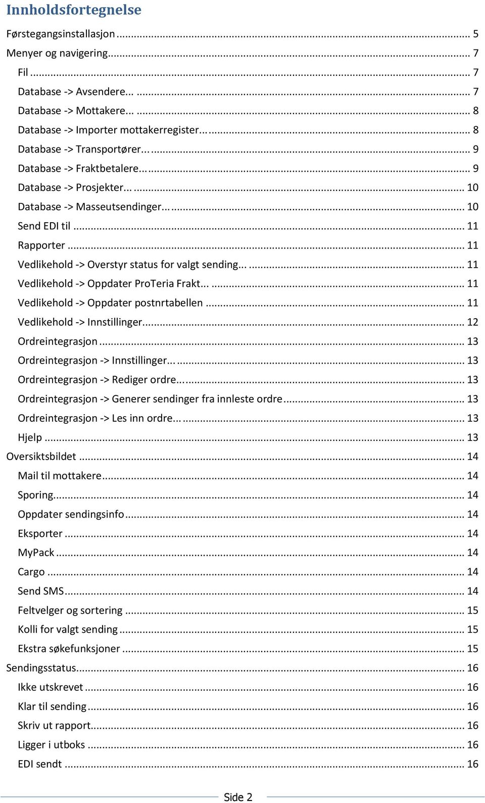 .. 11 Vedlikehold -> Overstyr status for valgt sending...... 11 Vedlikehold -> Oppdater ProTeria Frakt...... 11 Vedlikehold -> Oppdater postnrtabellen... 11 Vedlikehold -> Innstillinger.