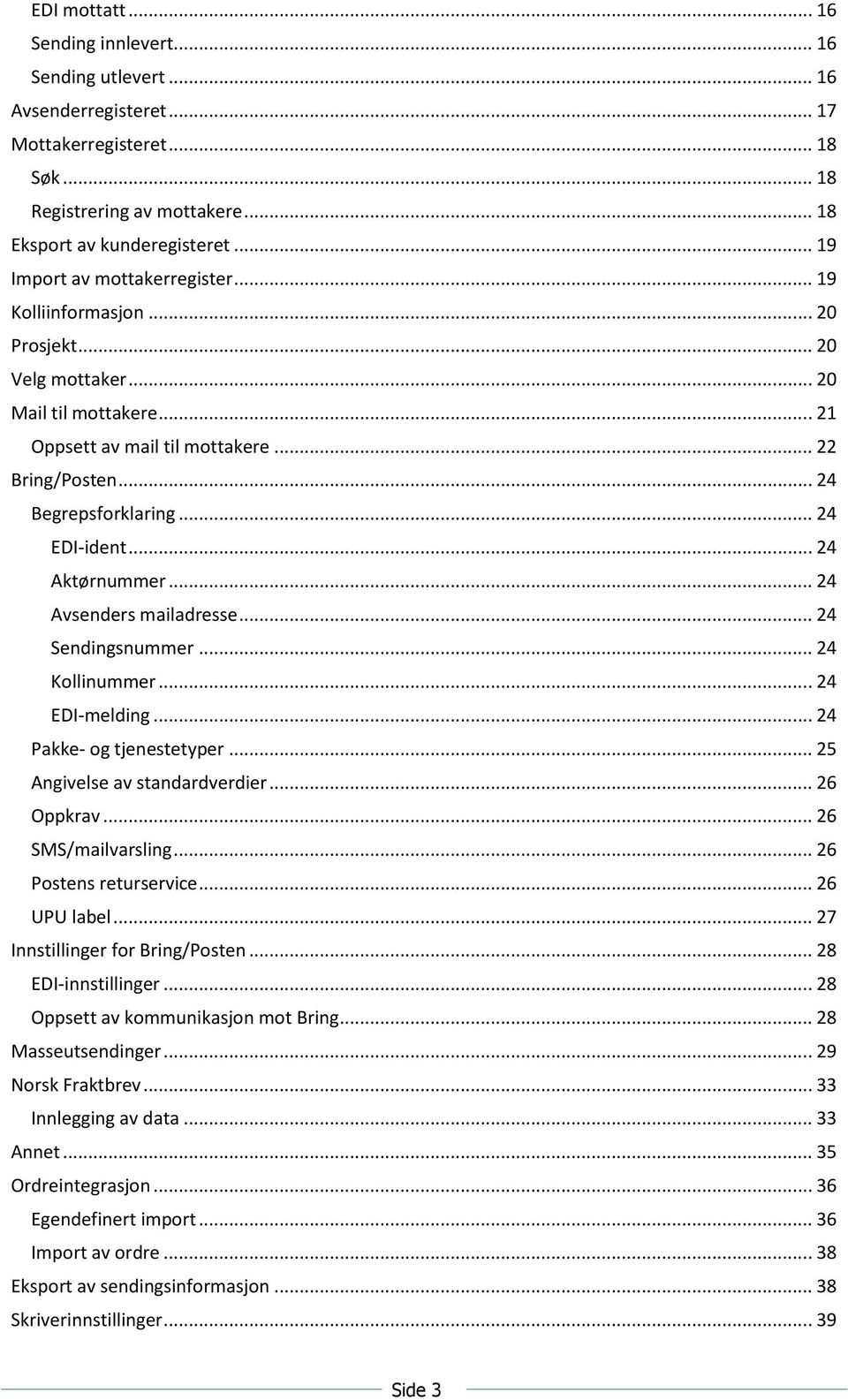 .. 24 EDI-ident... 24 Aktørnummer... 24 Avsenders mailadresse... 24 Sendingsnummer... 24 Kollinummer... 24 EDI-melding... 24 Pakke- og tjenestetyper... 25 Angivelse av standardverdier... 26 Oppkrav.