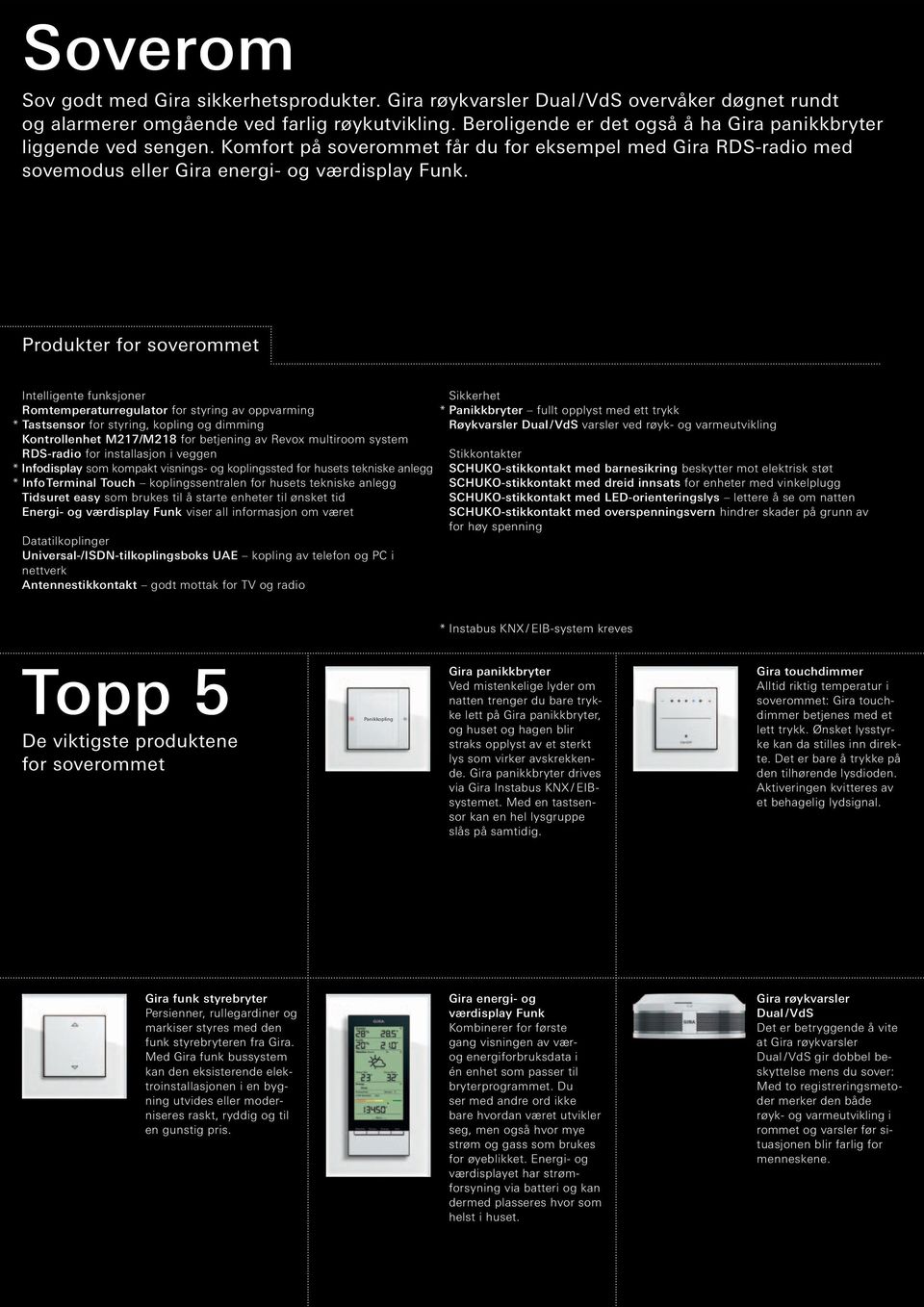 Produkter for soverommet Intelligente funksjoner Romtemperaturregulator for styring av oppvarming * Tastsensor for styring, kopling og dimming Kontrollenhet M217/M218 for betjening av Revox multiroom