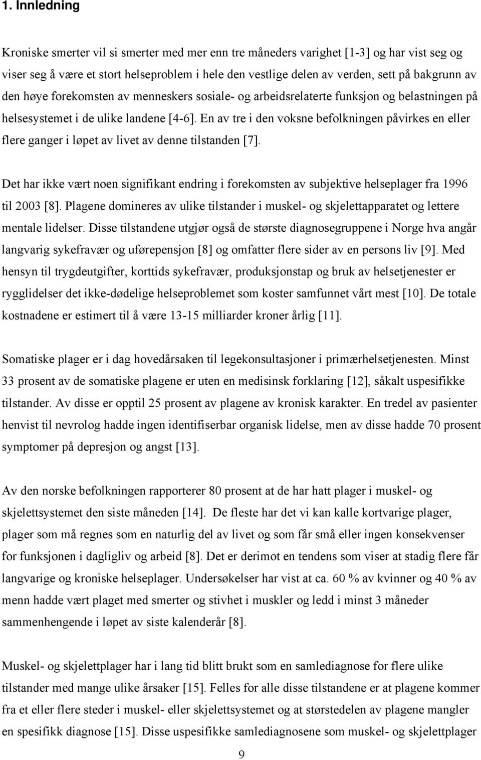 En av tre i den voksne befolkningen påvirkes en eller flere ganger i løpet av livet av denne tilstanden [7].