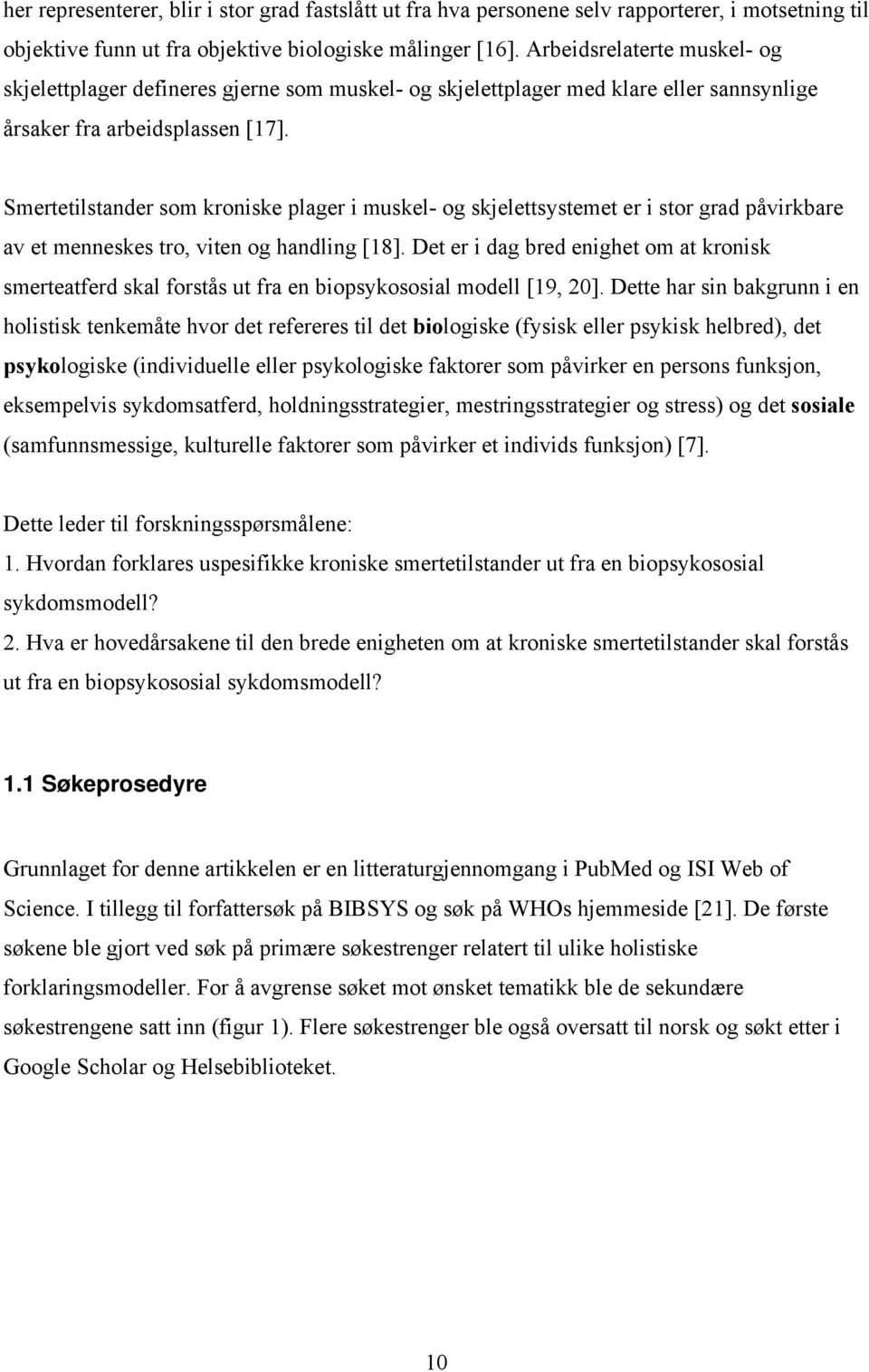 Smertetilstander som kroniske plager i muskel- og skjelettsystemet er i stor grad påvirkbare av et menneskes tro, viten og handling [18].