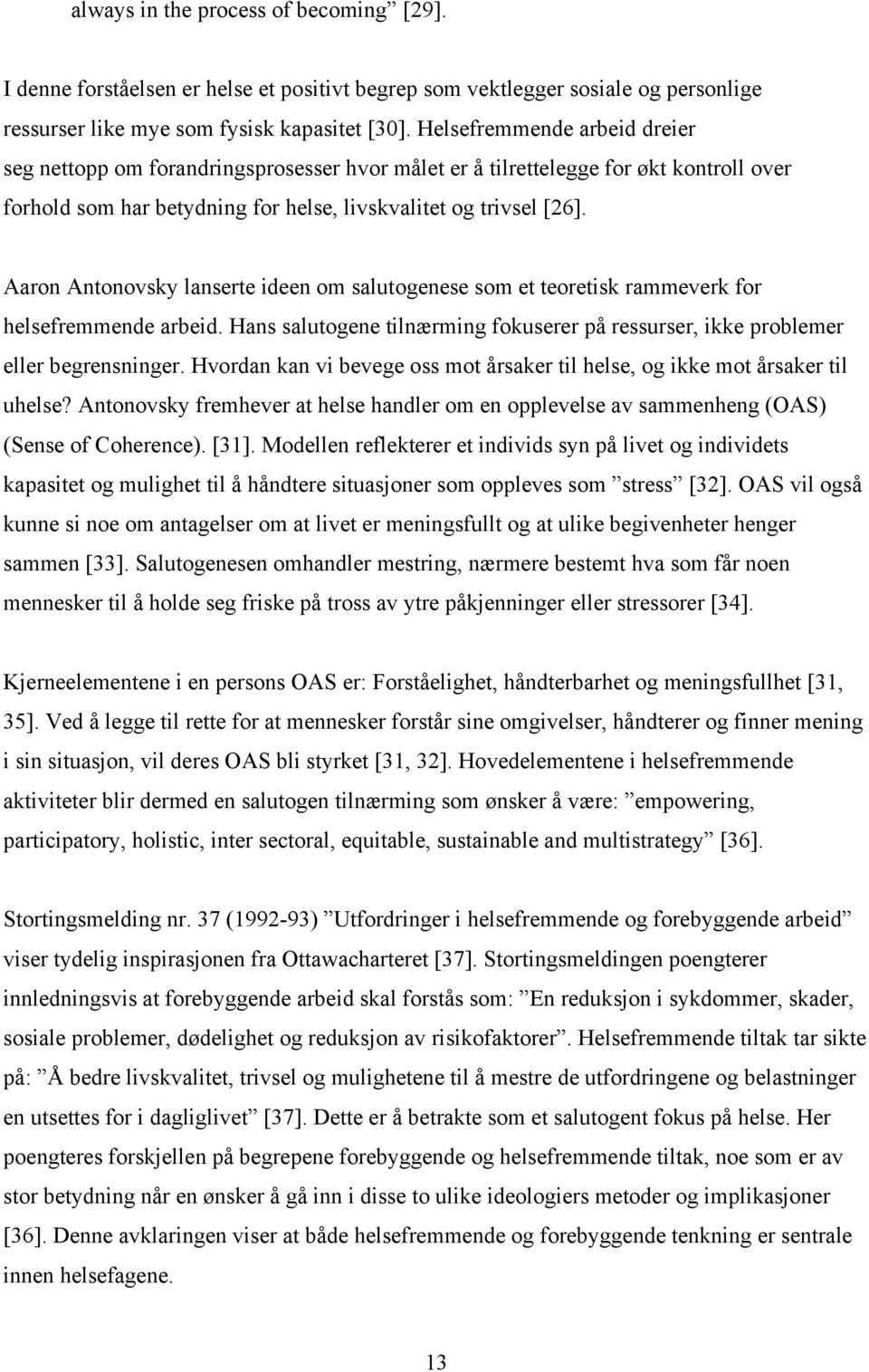 Aaron Antonovsky lanserte ideen om salutogenese som et teoretisk rammeverk for helsefremmende arbeid. Hans salutogene tilnærming fokuserer på ressurser, ikke problemer eller begrensninger.