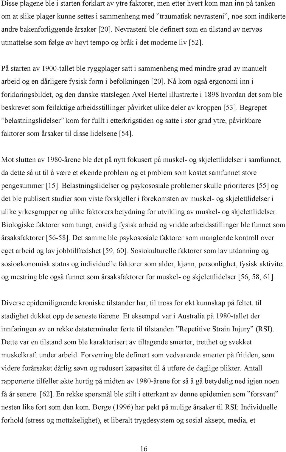 På starten av 1900-tallet ble ryggplager satt i sammenheng med mindre grad av manuelt arbeid og en dårligere fysisk form i befolkningen [20].