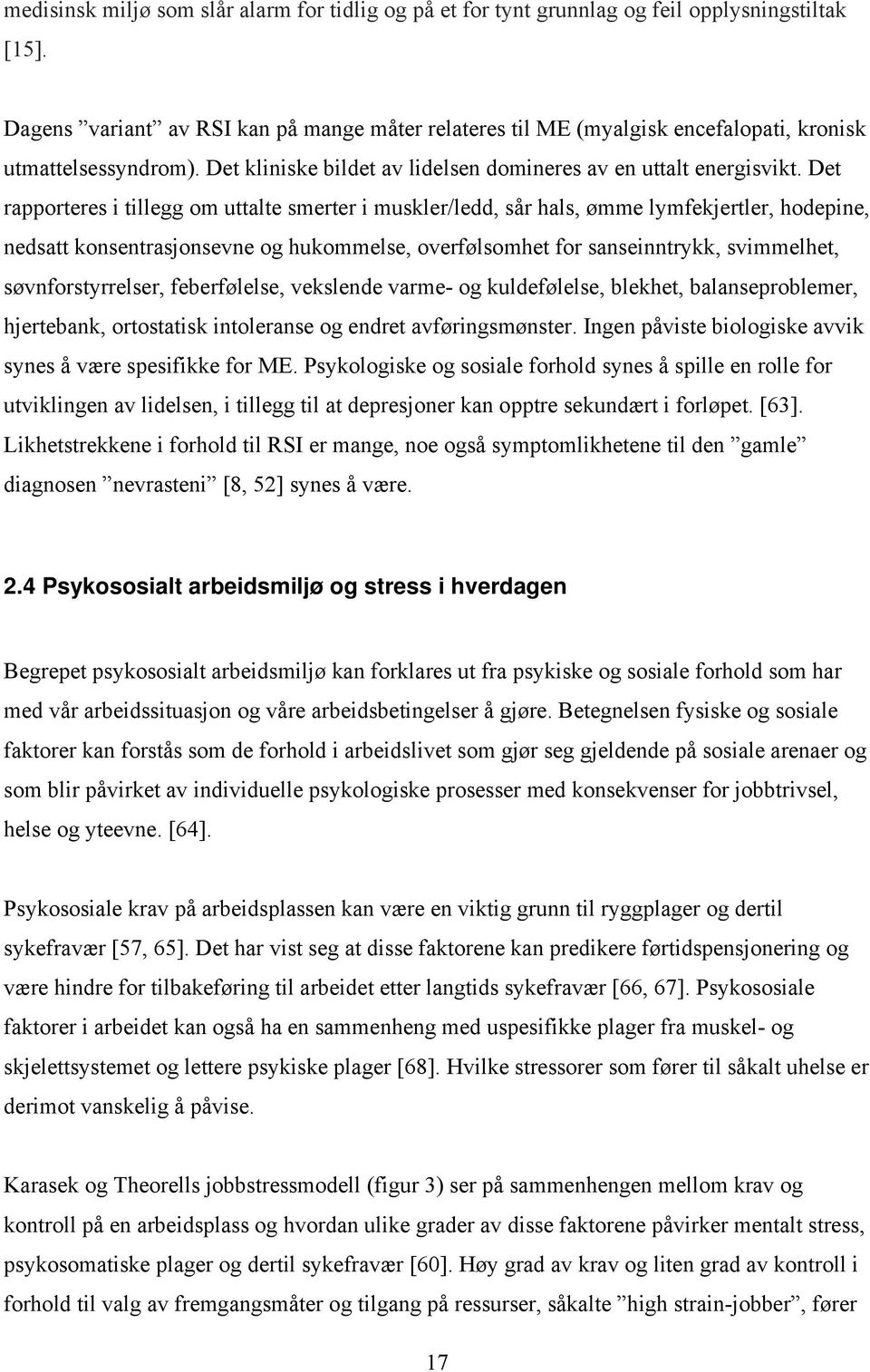 Det rapporteres i tillegg om uttalte smerter i muskler/ledd, sår hals, ømme lymfekjertler, hodepine, nedsatt konsentrasjonsevne og hukommelse, overfølsomhet for sanseinntrykk, svimmelhet,