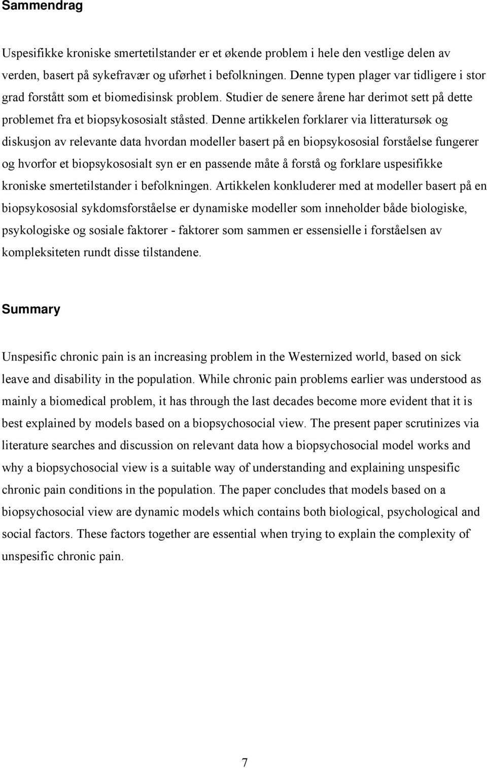 Denne artikkelen forklarer via litteratursøk og diskusjon av relevante data hvordan modeller basert på en biopsykososial forståelse fungerer og hvorfor et biopsykososialt syn er en passende måte å