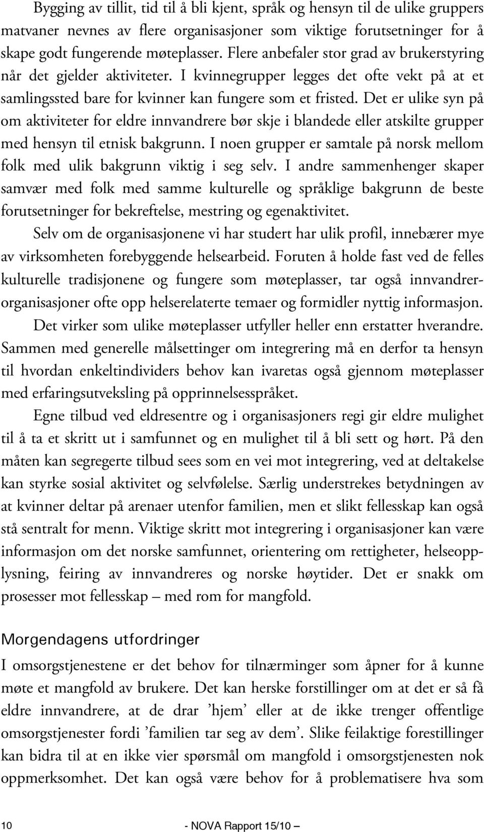 Det er ulike syn på om aktiviteter for eldre innvandrere bør skje i blandede eller atskilte grupper med hensyn til etnisk bakgrunn.