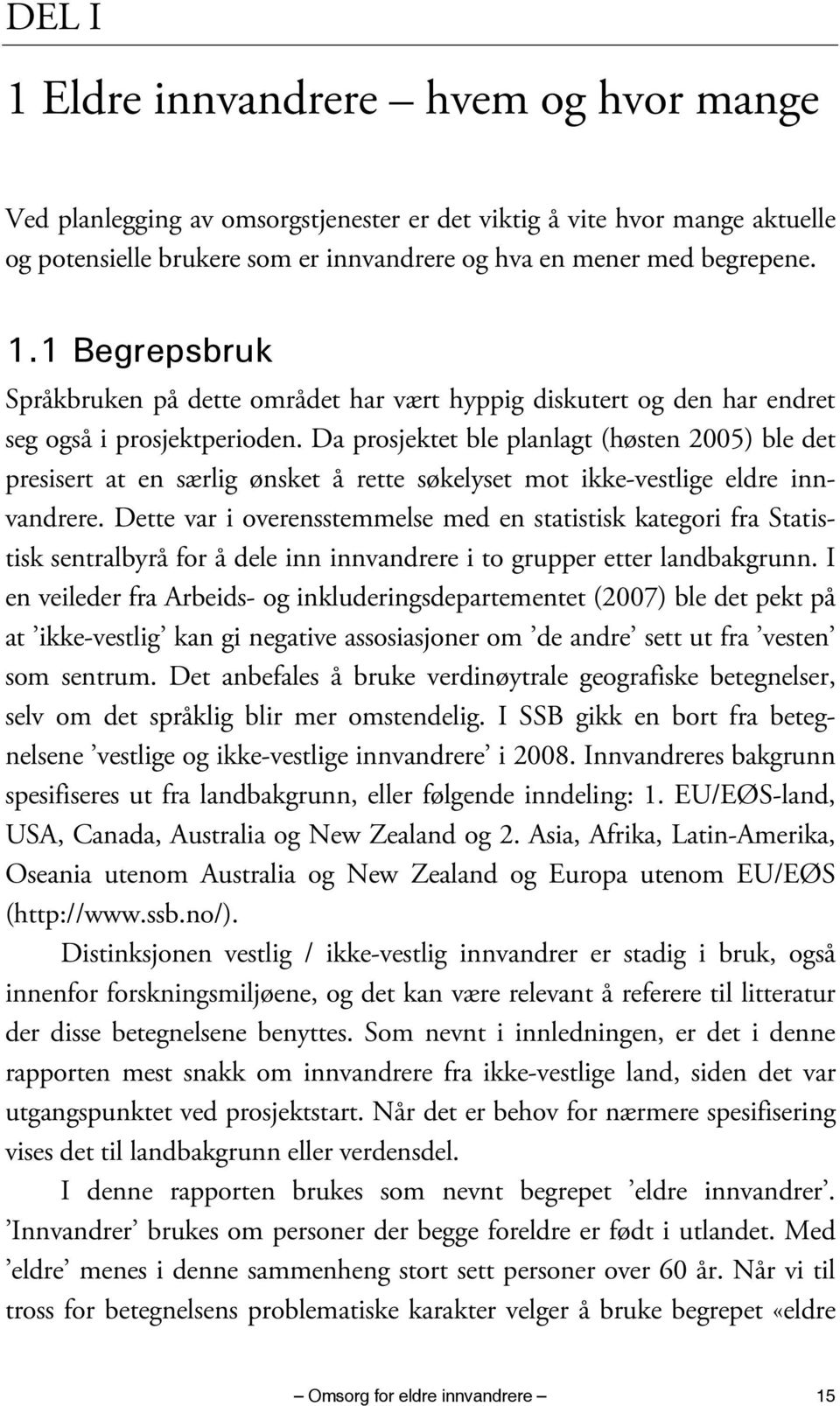 Dette var i overensstemmelse med en statistisk kategori fra Statistisk sentralbyrå for å dele inn innvandrere i to grupper etter landbakgrunn.