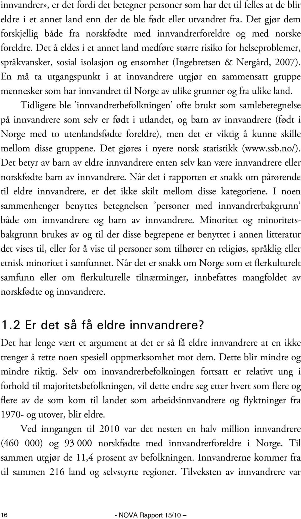 Det å eldes i et annet land medføre større risiko for helseproblemer, språkvansker, sosial isolasjon og ensomhet (Ingebretsen & Nergård, 2007).