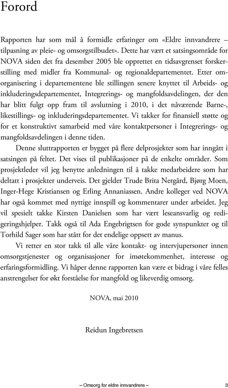 Etter omorganisering i departementene ble stillingen senere knyttet til Arbeids- og inkluderingsdepartementet, Integrerings- og mangfoldsavdelingen, der den har blitt fulgt opp fram til avslutning i