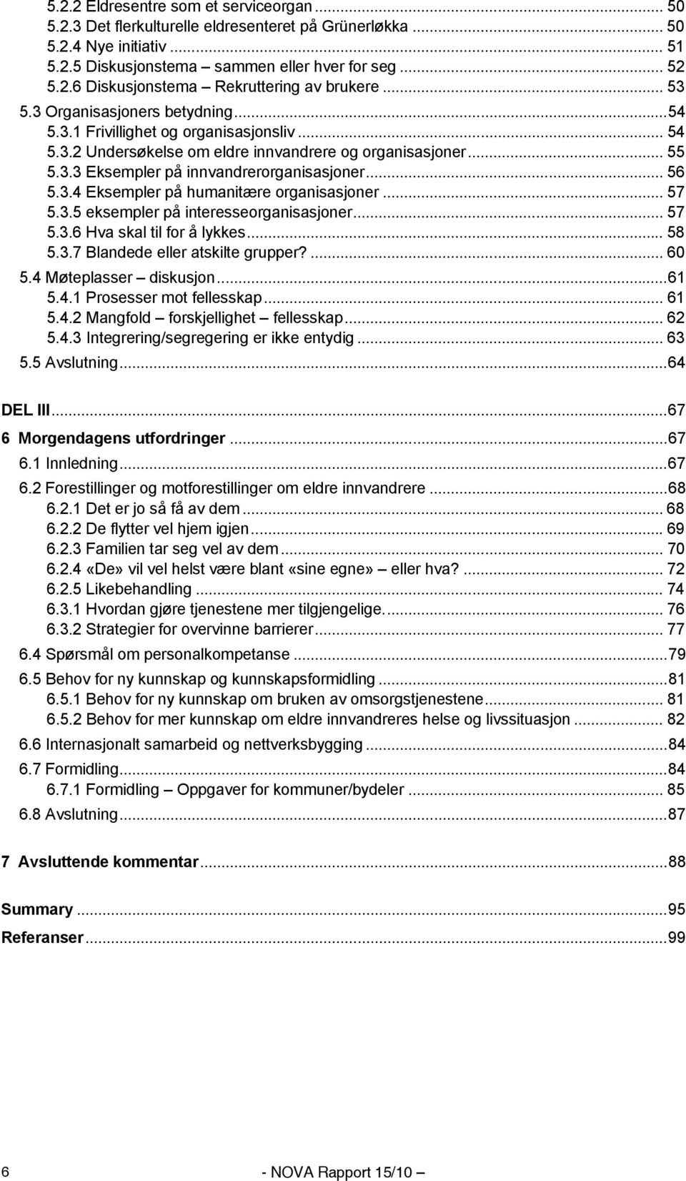 3.4 Eksempler på humanitære organisasjoner... 57 5.3.5 eksempler på interesseorganisasjoner... 57 5.3.6 Hva skal til for å lykkes... 58 5.3.7 Blandede eller atskilte grupper?... 60 5.