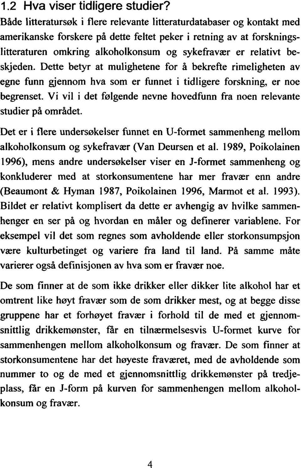 relativt beskjeden. Dette betyr at mulighetene for å bekrefte rimeligheten av egne funn gjennom hva som er funnet i tidligere forskning, er noe begrenset.