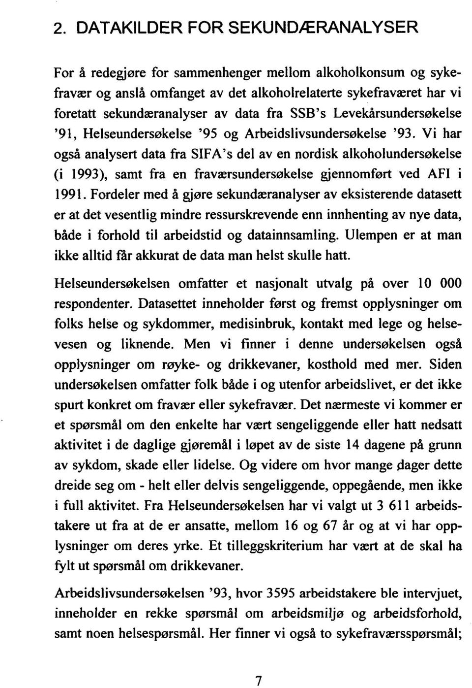 Vi har også analysert data fra SIFA's del av en nordisk alkoholundersøkelse (i 1993), samt fra en fraværsundersøkelse gjennomført ved AFI i 1991.