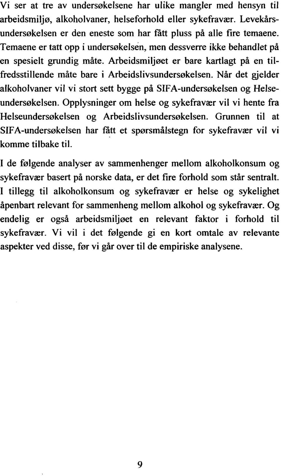 Når det gjelder alkoholvaner vil vi stort sett bygge på SIFA-undersøkelsen og Helseundersøkelsen. Opplysninger om helse og sykefravær vil vi hente fra Helseundersøkelsen og Arbeidslivsundersøkelsen.