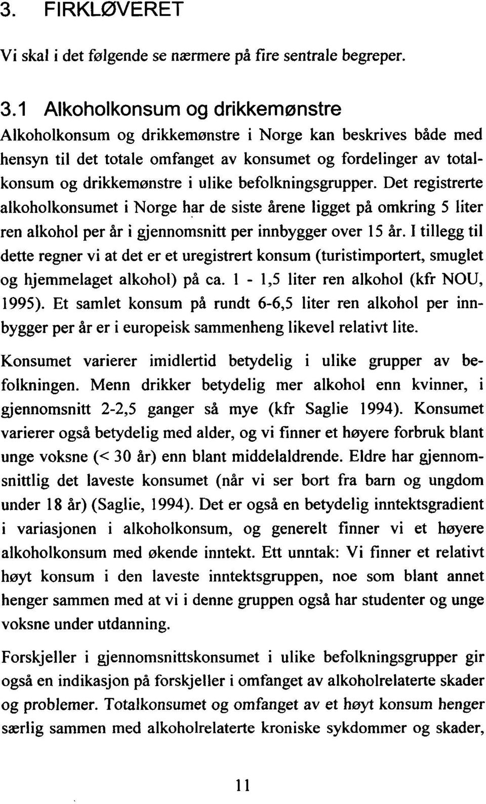 befolkningsgrupper. Det registrerte alkoholkonsumet i Norge har de siste årene ligget på omkring 5 liter ren alkohol per år i gjennomsnitt per innbygger over 15 år.