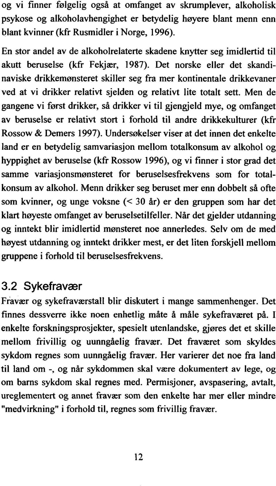 Det norske eller det skandinaviske drikkemønsteret skiller seg fra mer kontinentale drikkevaner ved at vi drikker relativt sjelden og relativt lite totalt sett.