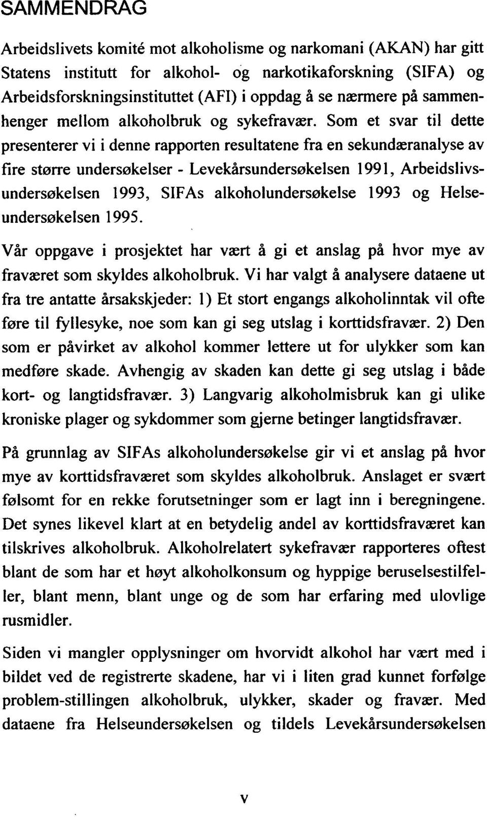 Som et svar til dette presenterer vi i denne rapporten resultatene fra en sekundæranalyse av fire større undersøkelser - Levekårsundersøkelsen 1991, Arbeidslivsundersøkelsen 1993, SIFAs