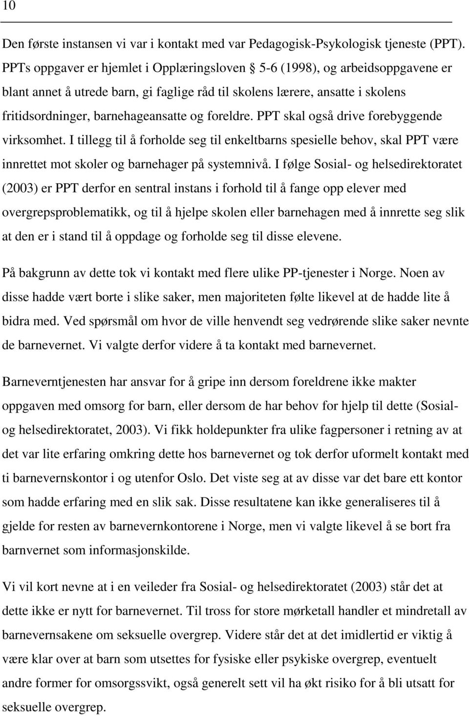 foreldre. PPT skal også drive forebyggende virksomhet. I tillegg til å forholde seg til enkeltbarns spesielle behov, skal PPT være innrettet mot skoler og barnehager på systemnivå.