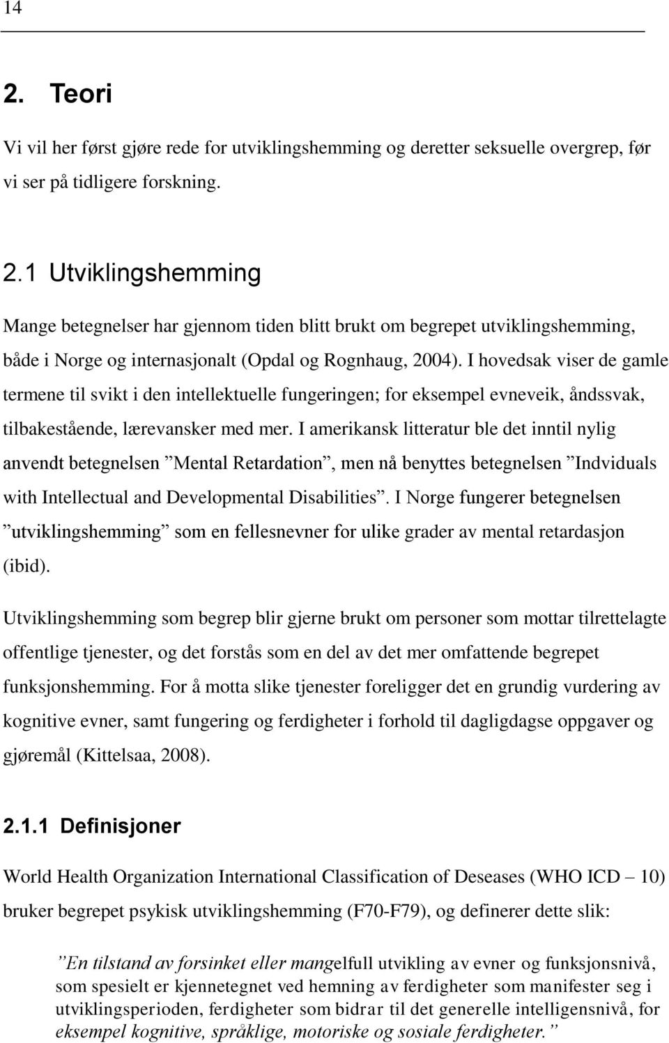 I amerikansk litteratur ble det inntil nylig anvendt betegnelsen Mental Retardation, men nå benyttes betegnelsen Indviduals with Intellectual and Developmental Disabilities.