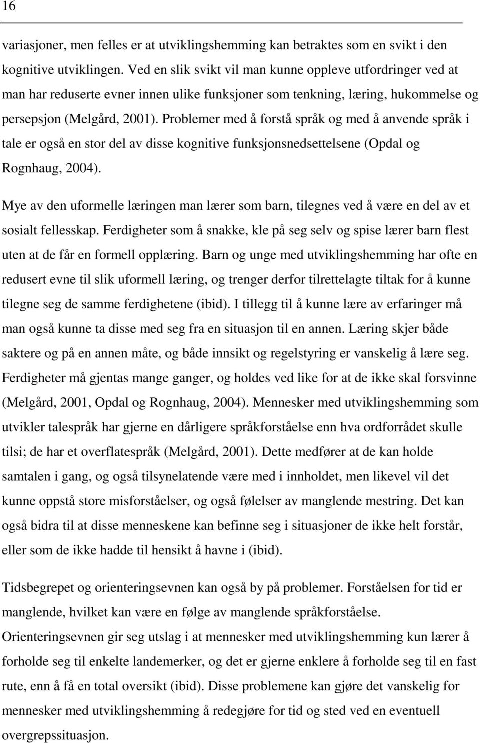 Problemer med å forstå språk og med å anvende språk i tale er også en stor del av disse kognitive funksjonsnedsettelsene (Opdal og Rognhaug, 2004).