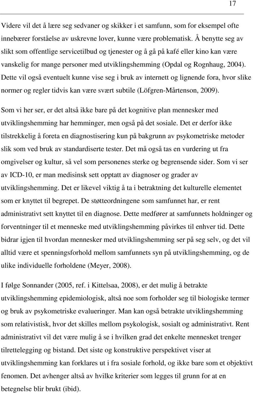 Dette vil også eventuelt kunne vise seg i bruk av internett og lignende fora, hvor slike normer og regler tidvis kan være svært subtile (Löfgren-Mårtenson, 2009).