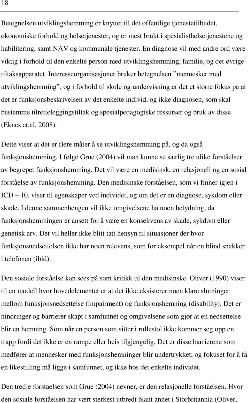 Interesseorganisasjoner bruker betegnelsen mennesker med utviklingshemming, og i forhold til skole og undervisning er det et større fokus på at det er funksjonsbeskrivelsen av det enkelte individ, og