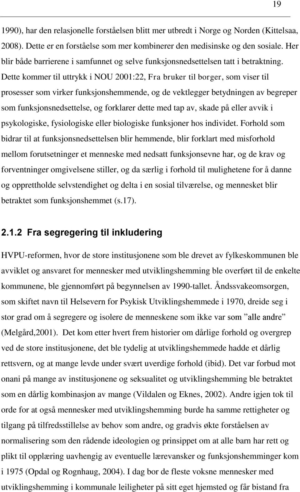 Dette kommer til uttrykk i NOU 2001:22, Fra bruker til borger, som viser til prosesser som virker funksjonshemmende, og de vektlegger betydningen av begreper som funksjonsnedsettelse, og forklarer