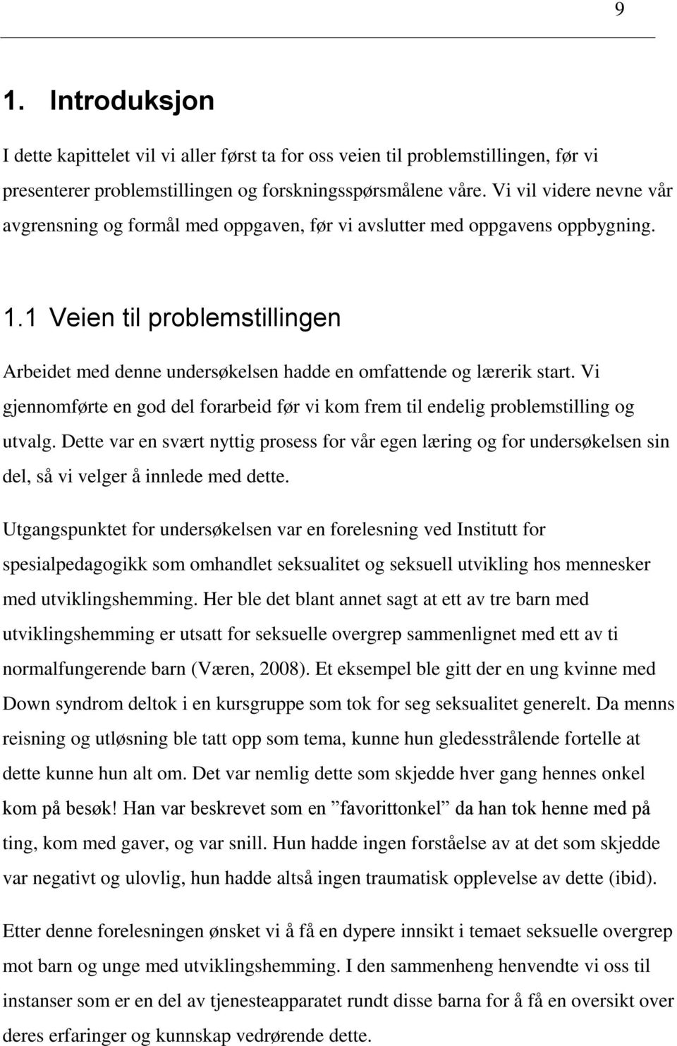 1 Veien til problemstillingen Arbeidet med denne undersøkelsen hadde en omfattende og lærerik start. Vi gjennomførte en god del forarbeid før vi kom frem til endelig problemstilling og utvalg.