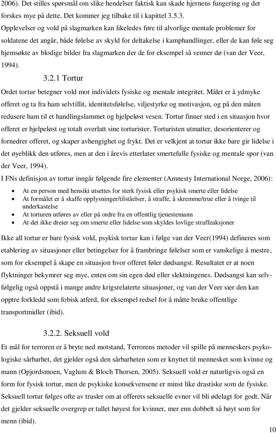 hjemsøkte av blodige bilder fra slagmarken der de for eksempel så venner dø (van der Veer, 1994). 3.2.1 Tortur Ordet tortur betegner vold mot individets fysiske og mentale integritet.